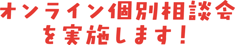 オンライン個別相談会を実施します！
